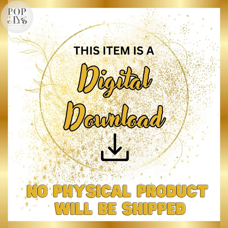 May include: A square graphic with a white background and gold glitter accents. The text reads THIS ITEM IS A Digital Download with a downward arrow icon. Below, the text states NO PHYSICAL PRODUCT WILL BE SHIPPED. The logo POP LY is in the corner.