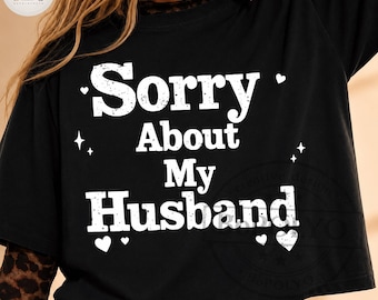 Sorry About My Husband Family Humor Funny Quote PNG SVG, Funny Husband PNG, Sarcastic Wife Shirt Design, Sublimation File