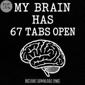 My Brain Has 67 Tabs Open Sarcastische Humor 6 7 Meme, Overthinking Brain PNG, mentale belasting grappig citaat, digitale download, Gen-Z sociale media