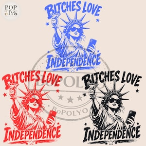 May include: A graphic design featuring three illustrations of the Statue of Liberty wearing sunglasses, holding a martini glass and a smartphone. The text BITCHES LOVE INDEPENDENCE is printed in blue, red, and black. The design includes stars.