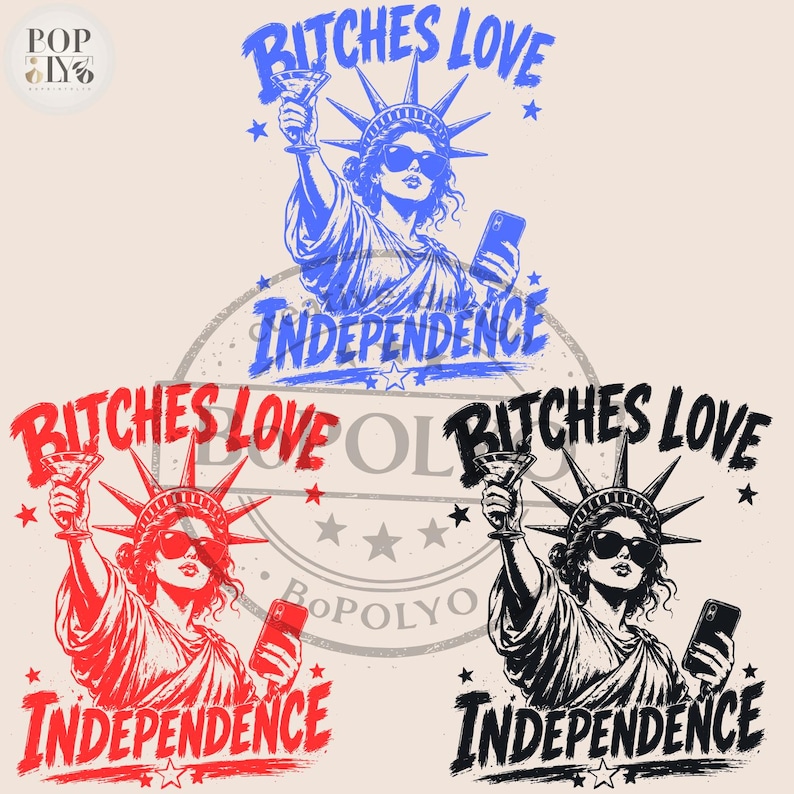 May include: A graphic design featuring three illustrations of the Statue of Liberty wearing sunglasses, holding a martini glass and a smartphone. The text BITCHES LOVE INDEPENDENCE is printed in blue, red, and black. The design includes stars.