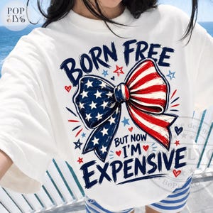 Born Free But Now I'm Expensive Funny 4th of July Patriotic PNG, Funny USA Shirt, Independence Day Tee, Funny Meme Humor 4th Bow For Women