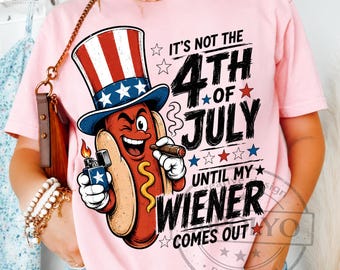 May include: Pink t-shirt with a graphic of a hot dog wearing a patriotic top hat, holding a cigar and a lighter. Text reads "It's not the 4th of July until my wiener comes out."