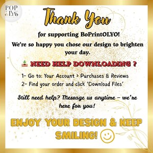 May include: A square digital thank you card with a gold glitter background and black text. It reads: Thank You for supporting BoPrintOLYO! NEED HELP DOWNLOADING? 1- Go to: Your Account > Purchases & Reviews 2- Find your order and click Download Files. ENJOY YOUR DESIGN & KEEP SMILING!
