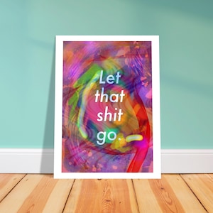 Let That Sh*t Go Art Print – Colorful Motivational Wall Art – Bold Funny Self-Care Poster-Bright Abstract Digital Art- Gift for Her