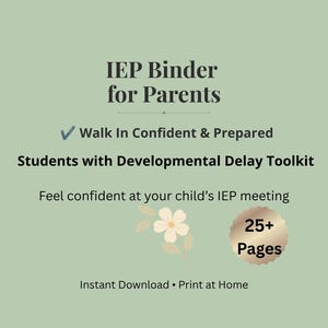 May include: A sage green digital document titled IEP Binder for Parents, featuring the text Walk In Confident & Prepared, Students with Developmental Delay Toolkit, and Feel confident at your child’s IEP meeting. Includes a floral graphic and a 25+ Pages badge.