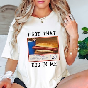 I Got That Dog In Me Shirt, Funny Hotdog Design, Meme Shirts For Women Men, Trendy Summer Look, Personalized Gift For Hot Dog Lover Shirt,