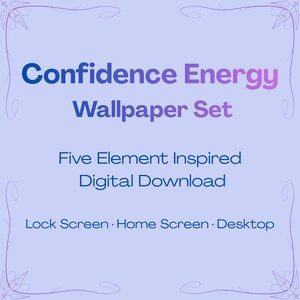 May include: A light purple digital download graphic with the text "Confidence Energy Wallpaper Set." Below, it reads "Five Element Inspired Digital Download." The bottom text says "Lock Screen • Home Screen • Desktop" with a decorative border.