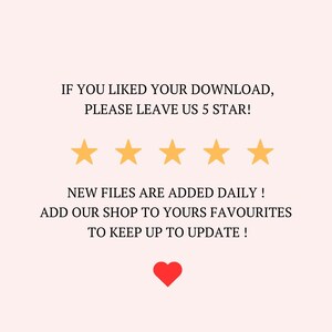 May include: A light pink graphic with the text "IF YOU LIKED YOUR DOWNLOAD, PLEASE LEAVE US 5 STAR!" and five gold stars. The text "NEW FILES ARE ADDED DAILY!" is also included, along with a red heart.