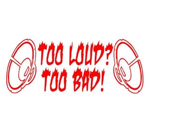 funny too loud too bad  Die Cut Vinyl Decal Sticker for Car Truck Motorcycle Window Bumper Wall Decor