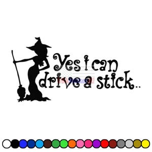 May include: Black silhouette of a witch holding a broom, with the text "Yes I can drive a stick.." in a whimsical font. The witch is wearing a pointed hat and a long dress. The image is set against a white background.