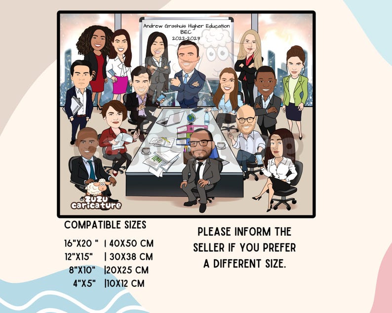 May include: A cartoon illustration of a group of people in a meeting. The people are all wearing business attire and are sitting around a table. The text "Andrew Grashes Higher Education BEC 2022-2023" is written on a whiteboard behind the group. The text "zuzu caricature" is written below the group. The text "COMPATIBLE SIZES" is written below the caricature. The text "16"X20" | 40X50 cm" is written below the text "COMPATIBLE SIZES". The text "12"X15" | 30X38 cm" is written below the text "16"X20" | 40X50 cm". The text "8"X10" | 20X25 cm" is written below the text "12"X15" | 30X38 cm". The text "4"X5" | 10X12 cm" is written below the text "8"X10" | 20X25 cm". The text "PLEASE INFORM THE SELLER IF YOU PREFER A DIFFERENT SIZE." is written below the text "4"X5" | 10X12 cm".