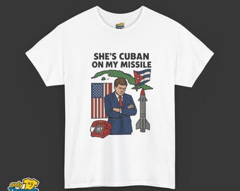 She Cuban On My Missile JFK Shirt, Bold Political Satire Comfortable Tee, Funny Historical Parody