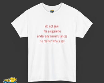Do Not Give Me Cigarettes Comfortable T Shirt