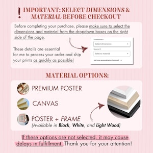 May include: An informational graphic with text in a pink and white color scheme. The text reads "IMPORTANT: SELECT DIMENSIONS & MATERIAL BEFORE CHECKOUT." It provides instructions for selecting dimensions and material before purchase, with options for premium poster, canvas, and poster + frame.