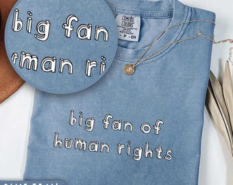 Comfort Colors Big Fan Of Human Rights Shirt, Social Justice Shirt, Political Protest Shirt, Activist Shirt Equality Shirt,Anti Trump Shirt