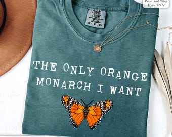 Camiseta Comfort Colors® "O Único Monarca Laranja que Eu Quero", Camiseta Anti-Trump, Camiseta de Resistência, Camiseta Pró-Democracia, Anti-Autoritarismo, Anti-Monarquia