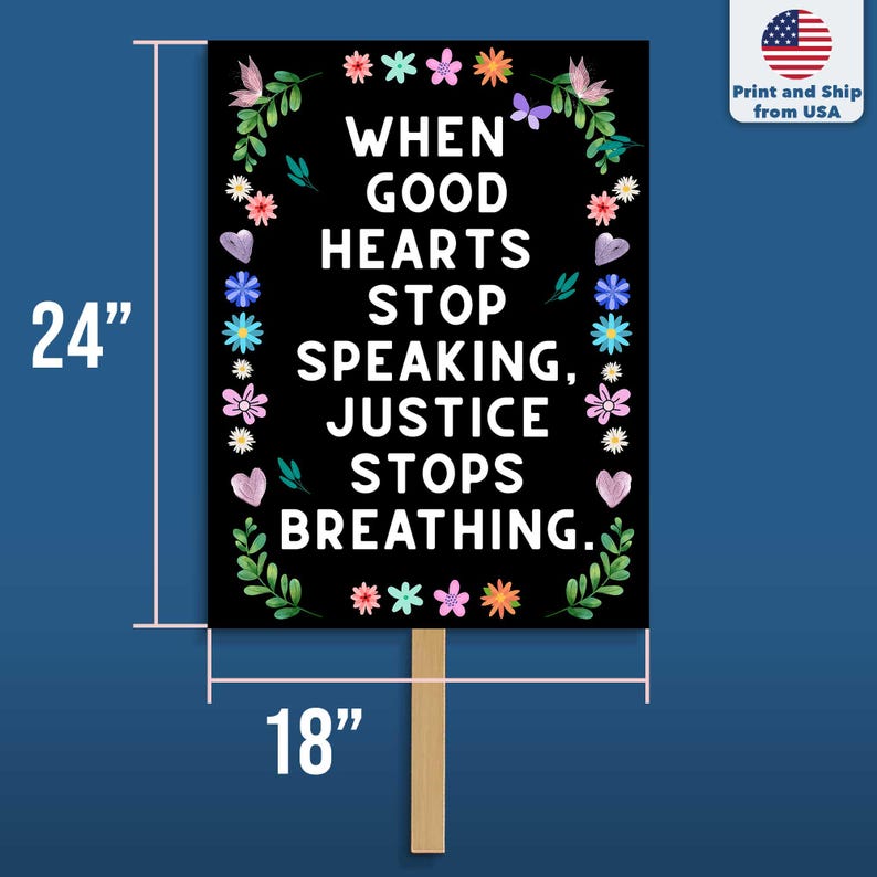 Puede incluir: Cartel negro con la cita "WHEN GOOD HEARTS STOP SPEAKING, JUSTICE STOPS BREATHING." El cartel mide 61 cm de alto y 46 cm de ancho, con un mango de madera. Acentos florales y mariposas rodean el texto.
