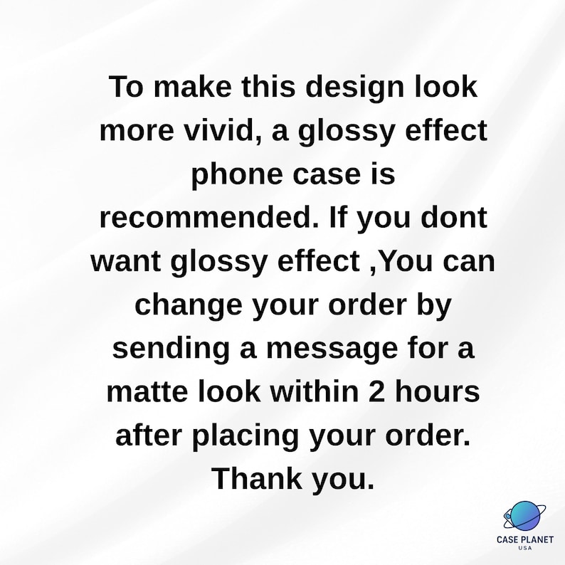 May include: White background with black text recommending a glossy effect phone case for a vivid design. It also mentions the option to request a matte look within 2 hours of ordering. The Case Planet USA logo is in the bottom right.