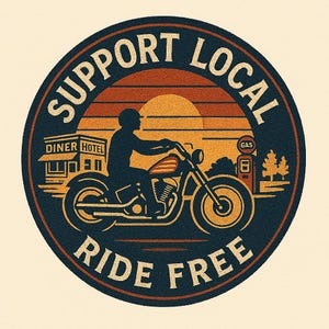 May include: A vintage-style illustration of a motorcycle riding down a road with the text "Support Local Ride Free" in a circle around it. The motorcycle is black and has a sunset background with a diner and gas station in the background.