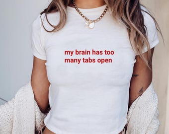 My Brain Has Too Many Tabs Open Baby Tee Funny Humor Shirt, Sarcasm Shirt for Women, Funny Mental Health Awareness Shirt,  90s Y2K Baby Tee