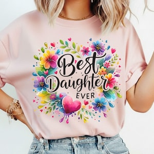 May include: Pink t-shirt with the words "Best Daughter Ever" in black script, surrounded by a floral wreath of colorful flowers and hearts. The design includes pink, yellow, blue, and purple flowers.