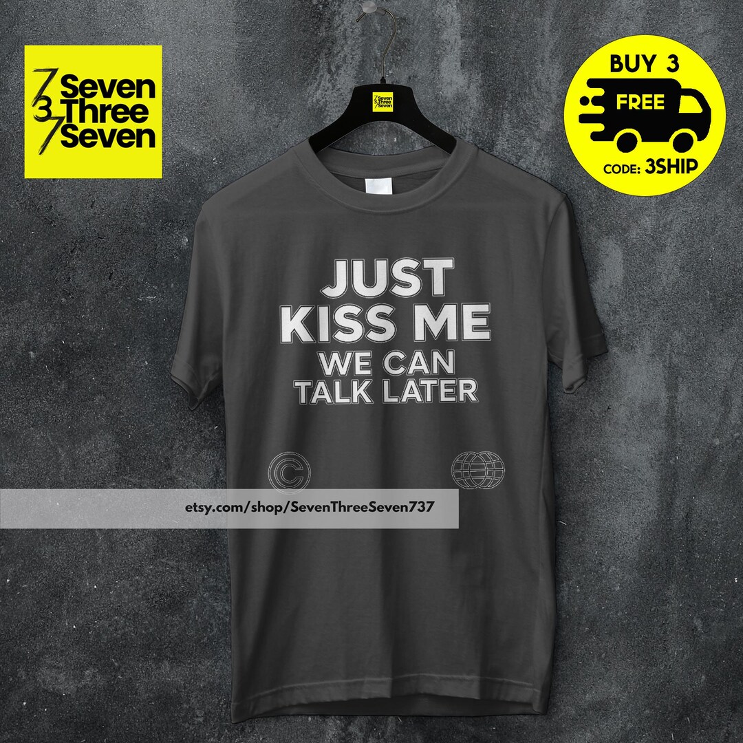 Just Kiss Me We Can Talk Later Tee | Mental Health Inspiration | Funny ...