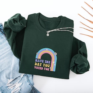 Bestickt Have The Day You Voted For Shirt, Politisches Sweatshirt, Wahlstimmung T-Shirt, Lustiger Voting Hoodie, Politisches Geschenk, Resist Shirt