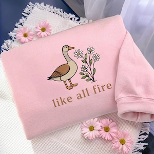 All Fire Embroidered Goose Sweatshirt, Like All Fire, Goose Shirt, Cute Goose Shirt, Love You, Goose Love, Book Lover, Bookish Gift Inspired