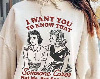 Sarcastic Woman Sweatshirt, I Want You To Know That Someone Cares Not Me But Someone, Mental Health Gift, Adult Humor, Funny Girls Hoodie