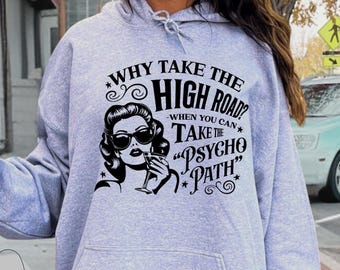 Funny Woman Sweatshirt, Why Take The High Road When You Can Take The Psycho Path, Woman Hoodie, Sarcastic Girls Gift, Adult Humor Sweatshirt