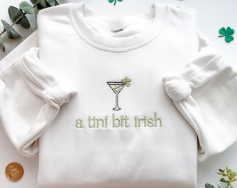 EMBROIDERED A Tini Bit Irish Sweatshirt, St Patrick’s Day Drinking Shirt, Irish Martini Clover Crewneck, Funny Irish Outfit, Shamrock Shirt