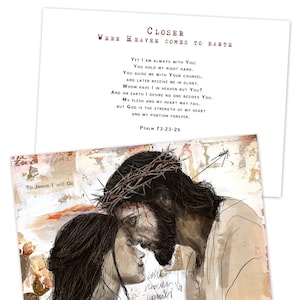 Może przedstawiać: Dwa wydruki artystyczne. Jeden zawiera wiersz zatytułowany "Closer When Heaven Comes to Earth" i Psalm 73:23-26. Drugi wydruk przedstawia rysunek Jezusa z koroną cierniową, obejmującego kobietę. Widoczny jest tekst "To Jesus I will go".