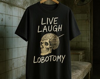 Live Laugh Lobotomy Shirt | Dark Humor Skull Tee | Weird Medical Vintage Graphic | Edgy Unisex T-Shirt Gift | Meme Satire T-Shirt