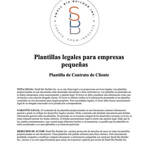 May include: A document titled "Plantillas legales para empresas pequeñas" with the subtitle "Plantilla de Contrato de Cliente". The document is from Small Biz Builder Inc. and provides legal templates for small businesses. The document includes a disclaimer that the templates are for informational purposes only and should not be considered legal advice.