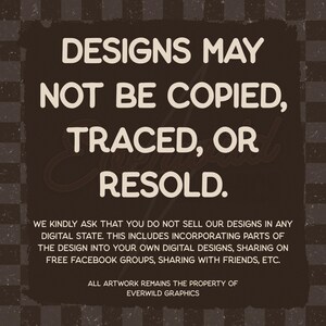 Puede incluir: Un gr&aacute;fico cuadrado de color marr&oacute;n oscuro con un fondo de patr&oacute;n a cuadros que presenta el texto en blanco: DESIGNS MAY NOT BE COPIED, TRACED, OR RESOLD. WE KINDLY ASK THAT YOU DO NOT SELL OUR DESIGNS IN ANY DIGITAL STATE. ALL ARTWORK REMAINS THE PROPERTY OF EVERWILD GRAPHICS.