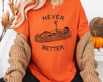 Never Better Skeleton Shirt, Funny Skull Shirt, Halloween Party Shirt, Spooky Season Shirt, Funny Coffin Shirt, Funny Halloween Shirt