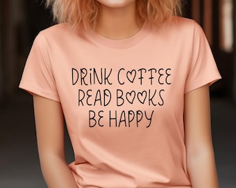 Reading Shirt, Book Shirt, Teacher Shirt, Book Tshirt, Book Shirts, Drink Coffee Read Books Be Happy,Book Lover Shirt, Book Lover Gift, Read