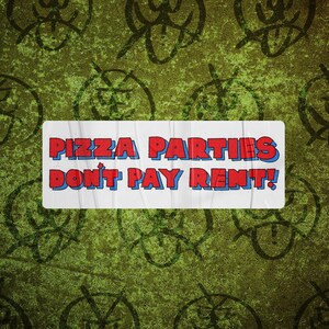 May include: A white sign with red and blue text on a green background. The sign reads "Pizza Parties Don't Pay Rent!"