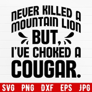 Never Killed a Mountain Lion But I&#39;ve Choked a Cougar Svg Png, Funny Hunting Shirt Design for Men, Sarcastic Outdoor Adult Humor, Cricut Svg