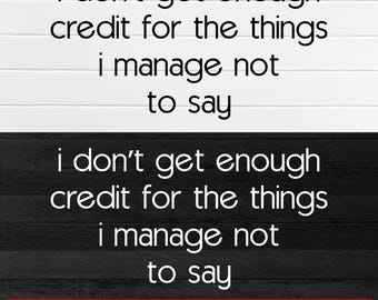 I Don't Get Enough Credit For The Things I Mange Not Say SVG PNG, Sarcastic Shirt,  Adult Humor Svg Png, Funny svg, Talkative Person Shirt