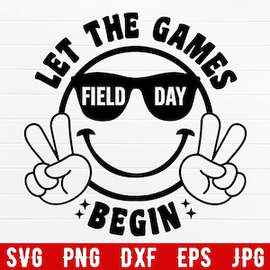 May include: Black and white graphic with a smiley face wearing sunglasses that read "FIELD DAY." The text "LET THE GAMES BEGIN" surrounds the face, with peace signs on either side. Below is "SVG PNG DXF EPS JPG" in a red rectangle.