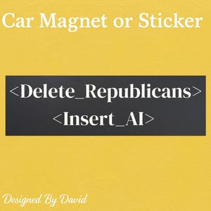 May include: A car magnet or sticker featuring the text "<Delete_Republicans> <Insert_AI>" on a black rectangle, set against a yellow background. The words "Car Magnet or Sticker" are at the top, and "Designed By David" is at the bottom.