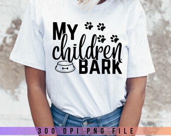 My Children Bark PNG Funny Dog Mom Pet Mom Shirt Design Digital Download