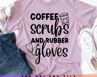 Coffee Scrubs Rubber Gloves PNG Funny Nurse Life Shirt Design Nursing Sublimation Digital Download