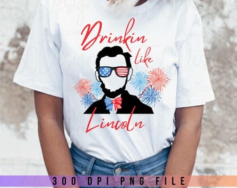 Drinkin Like Lincoln 4th Of July PNG Funny Patriotic Beer Abraham Lincoln Shirt Design Digital Download
