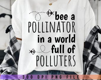 Bee Pollinator PNG Bee A Pollinator In A World Full Of Polluters Motivational Beekeeper Shirt Digital Download
