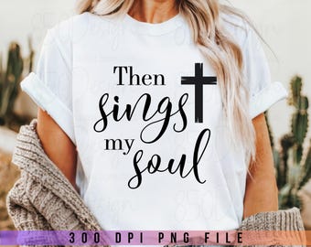 Then Sings My Soul PNG Christian Easter Hymn Shirt Design Cross Scripture Digital Download