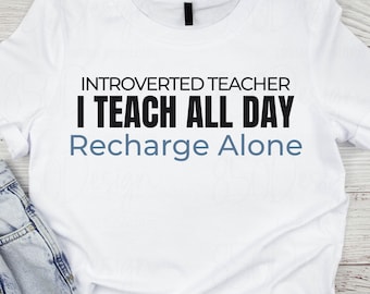 Introverted Teacher I Teach All Day Recharge Alone PNG Teacher Shirt Design Sublimation