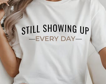 Still Showing Up Every Day PNG Teacher Shirt Design Minimal Typography Sublimation